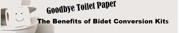 Goodbye Toilet paper-The Benefits of Bidet Conversion Kits