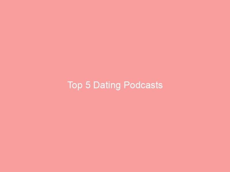 Top 5 Dating Podcasts